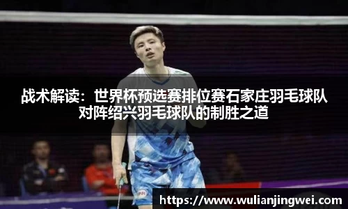 战术解读：世界杯预选赛排位赛石家庄羽毛球队对阵绍兴羽毛球队的制胜之道