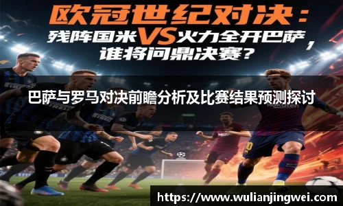 巴萨与罗马对决前瞻分析及比赛结果预测探讨