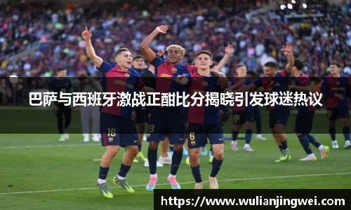 巴萨与西班牙激战正酣比分揭晓引发球迷热议