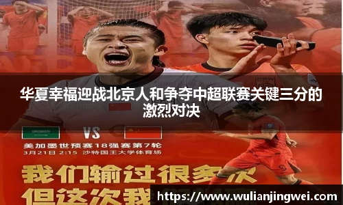 华夏幸福迎战北京人和争夺中超联赛关键三分的激烈对决